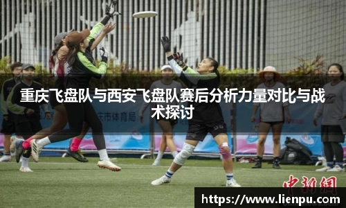 重庆飞盘队与西安飞盘队赛后分析力量对比与战术探讨