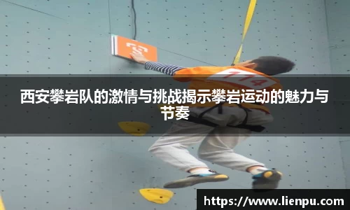 西安攀岩队的激情与挑战揭示攀岩运动的魅力与节奏