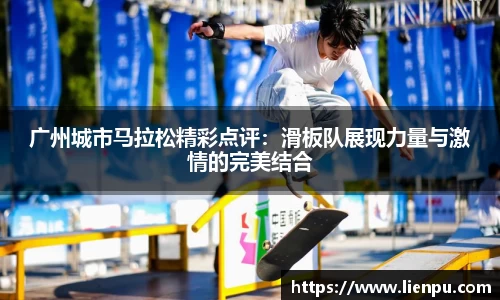 广州城市马拉松精彩点评：滑板队展现力量与激情的完美结合