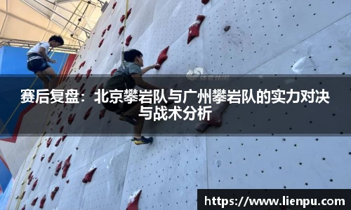 赛后复盘：北京攀岩队与广州攀岩队的实力对决与战术分析