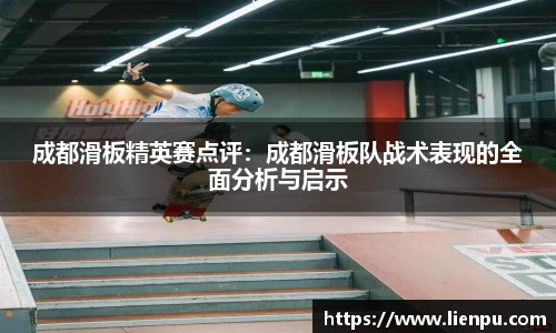 成都滑板精英赛点评：成都滑板队战术表现的全面分析与启示