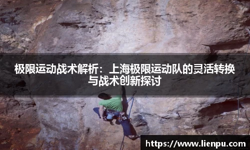 极限运动战术解析：上海极限运动队的灵活转换与战术创新探讨