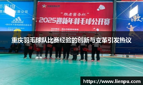 重庆羽毛球队比赛经验的创新与变革引发热议