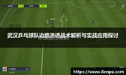 武汉乒乓球队边路渗透战术解析与实战应用探讨