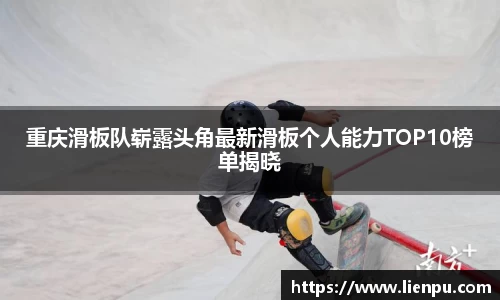重庆滑板队崭露头角最新滑板个人能力TOP10榜单揭晓