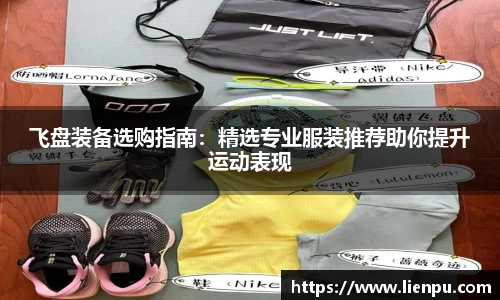 飞盘装备选购指南：精选专业服装推荐助你提升运动表现