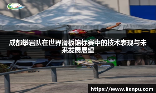 成都攀岩队在世界滑板锦标赛中的技术表现与未来发展展望